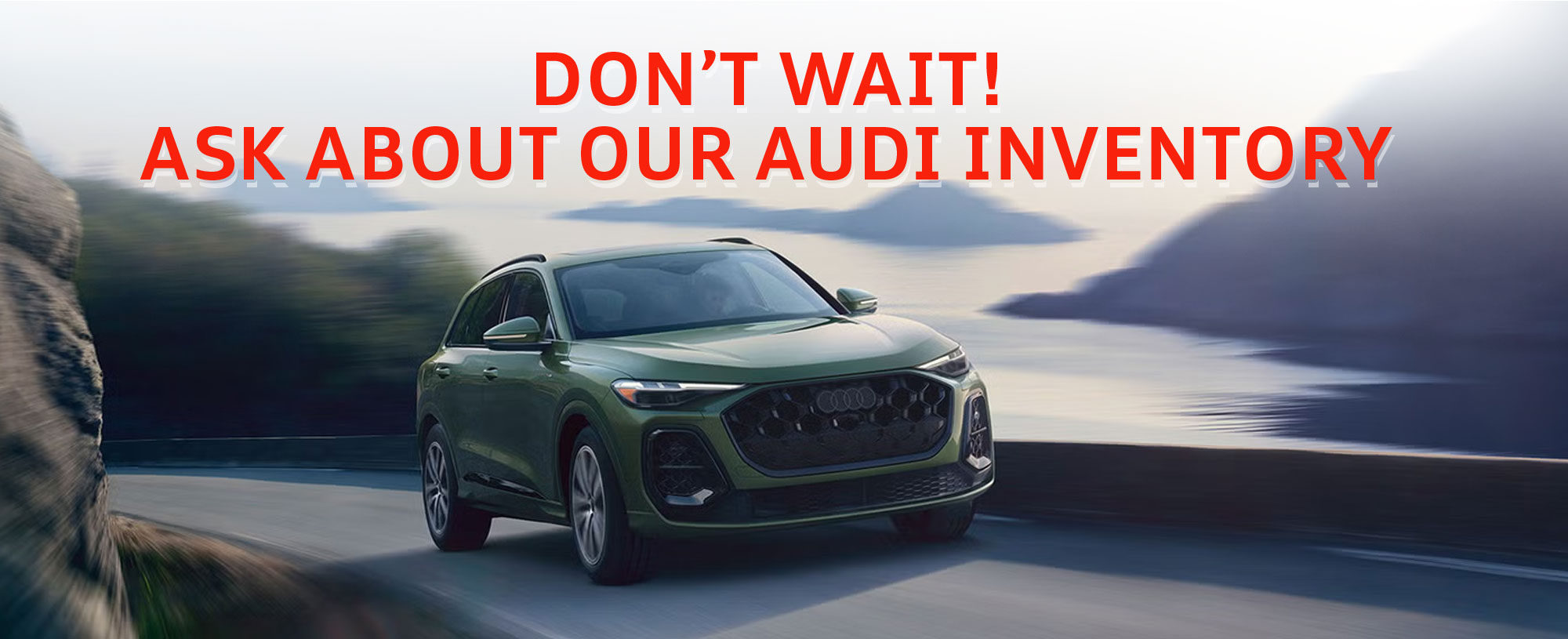 Don't Wait! Ask About our Audi Inventory